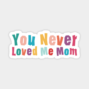 You Never Loved Me Mom meme saying Magnet