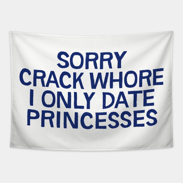 Sorry Crack Whore I Only Date Princesses Tapestry by DankFutura