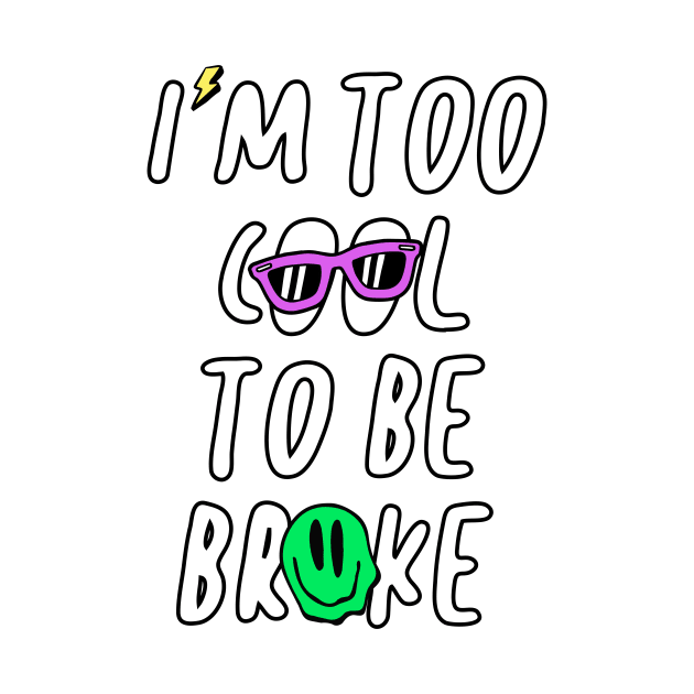 Im Too Cool To Be Broke Funny Gift by sleepworker