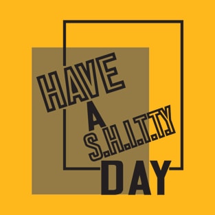 Have A Shitty Day funny cute quotes designs birthday gift T-Shirt