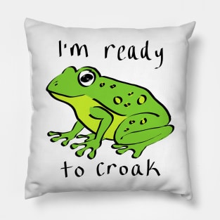 I'm Ready to Croak Pillow