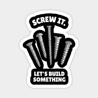 Screw it, let's build something Funny Carpenter Magnet