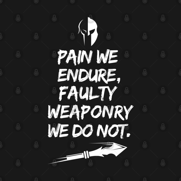 Pain we endure, faulty weaponry we do not. by mksjr