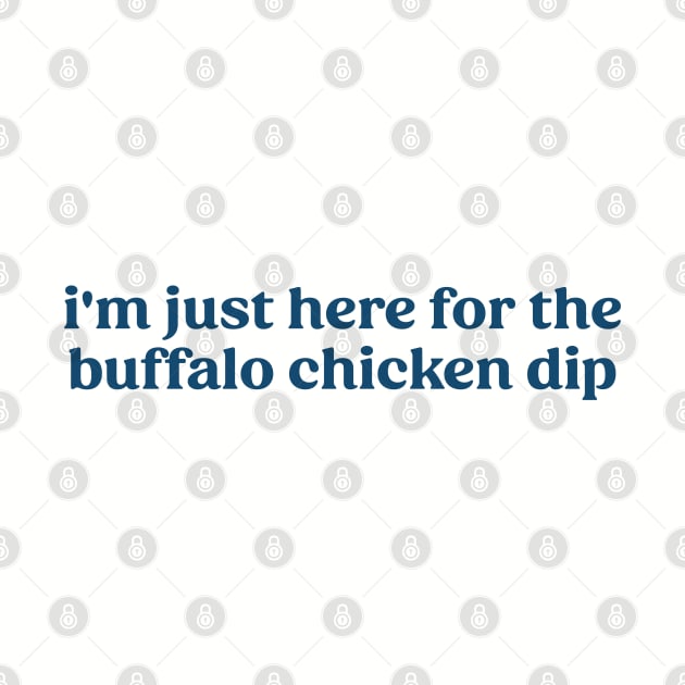 I'm Just Here For The Buffalo Chicken Dip by TrikoCraft