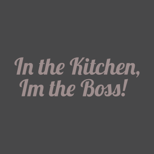 In the kitchen, Im the Boss. T-Shirt