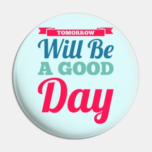 Tomorrow will be a good day Pin