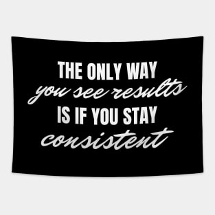 The Only Way You See Results Is If You Stay Consistent, Motivational Inspirational Quote Tapestry