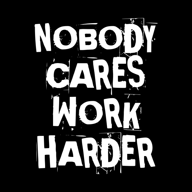 Nobody Cares Work Harder Fitness Gift by houssem