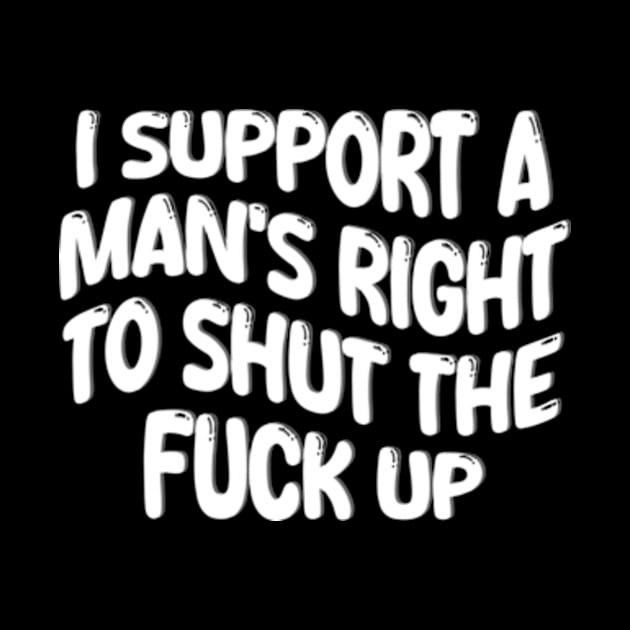 i support a man's right to shut the fuck up by style flourish