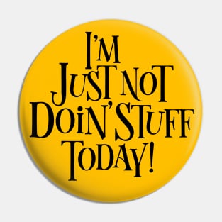 Not Doing Stuff Today - funny chill Pin