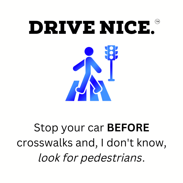 Drive Nice, look for pedestrians by TraciJ