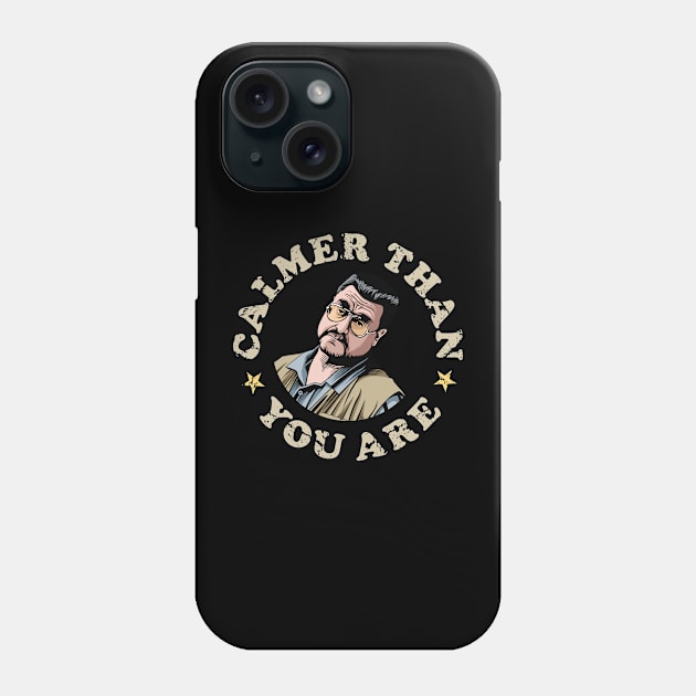 Calmer Than You Are, Walter Sobchak, The Big Leboski Phone Case by MIKOLTN