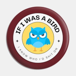 If I Was A Bird I Know Who I'd Shit On - Funny Sayings Pin