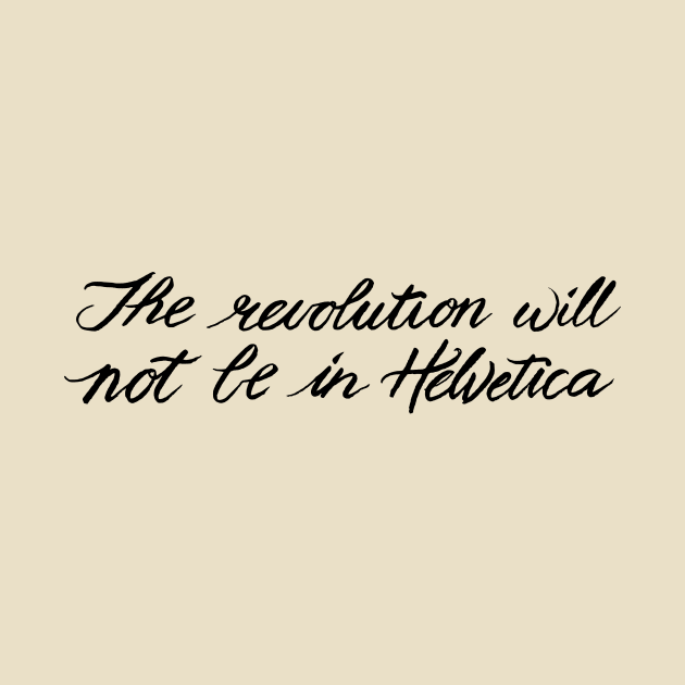 The Revolution Will Not Be In Helvetica by Chekhov's Raygun