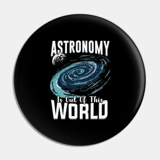 Astronomy Is Out Of This World Astronomer Gift Pin