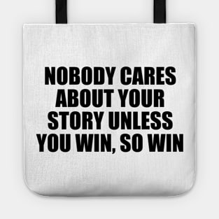 Nobody cares about your story unless you win, so win Tote