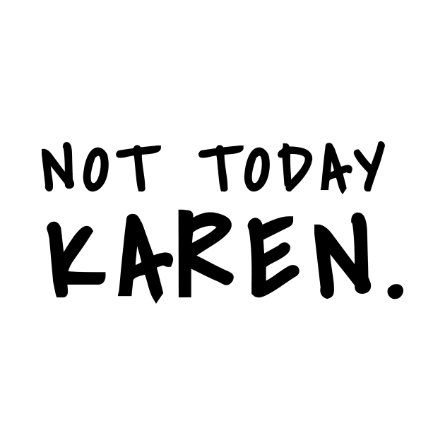 Not today Karen shirt don't be a karen shirt fuck karen, Sarcasm Shirt by SheMayKeL