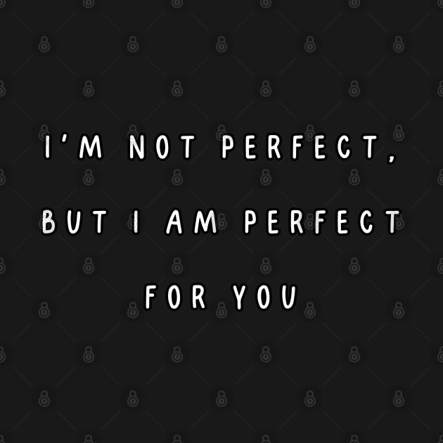 I'm not perfect, but I am perfect for you. Valentine, Couple by Project Charlie
