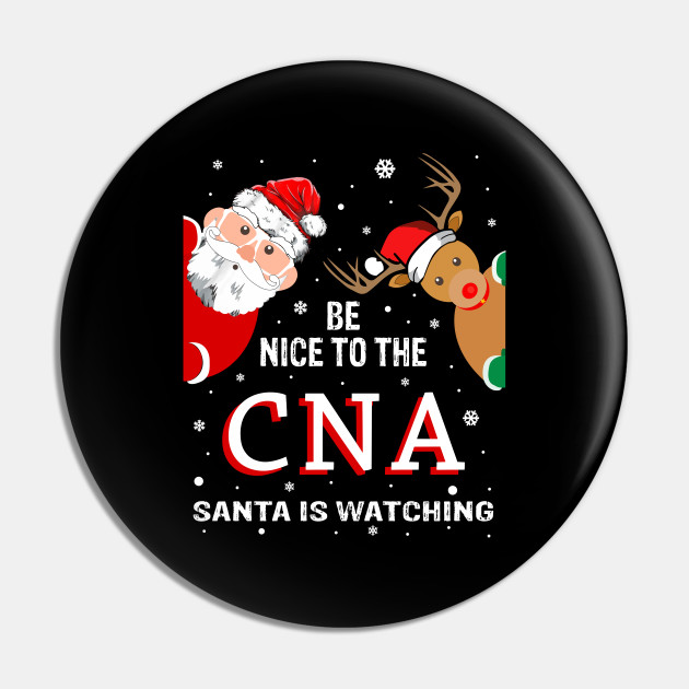 Christmas Be Nice To The Cna Santa Is Watching Christmas Be Nice To The Cna Pin Teepublic