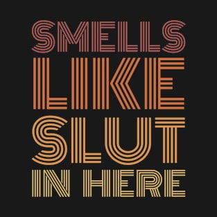 Smells Like Slut In Here T-Shirt