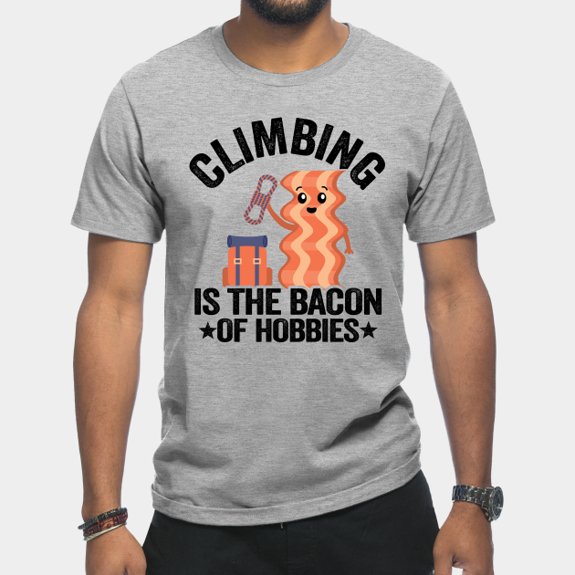 Discover Climbing Is The Bacon Of Hobbies Funny Climbing - Funny Climbing - T-Shirt