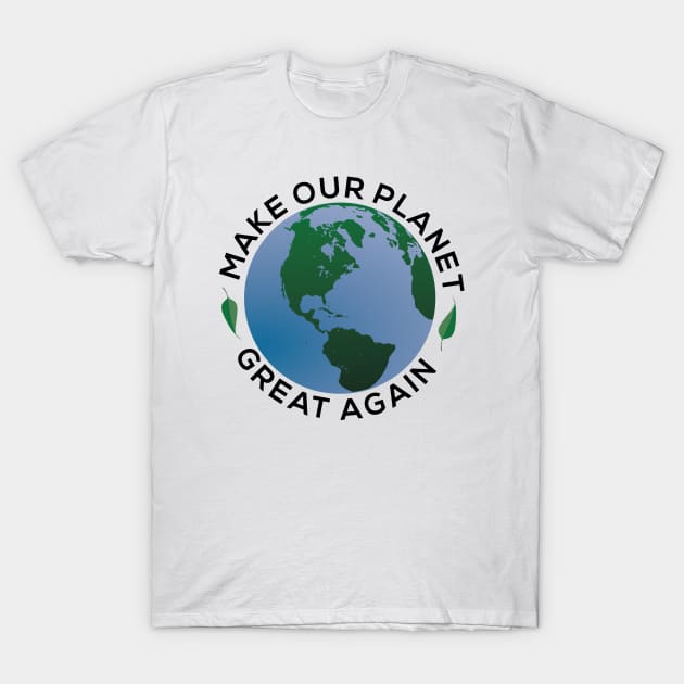 Make Our Planet Great Again T-Shirt Make Our Planet Great Again T-Shirt