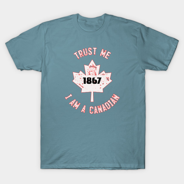 Discover Trust Me I Am A Canadian, July 1st Canada Day - Trust Me I Am A Canadian - T-Shirt