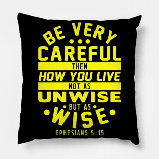 Ephesians 5:15 Be Very Careful How You Live Pillow