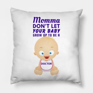 Momma, Don't Let Your Baby Grow Up to Be A Doctor Pillow