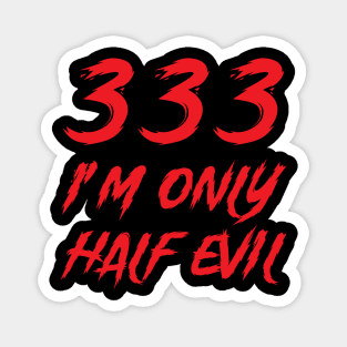 333 I'm Only Half Evil Magnet