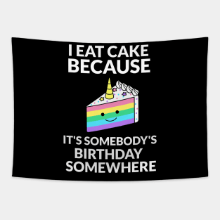 I Eat Cake Because It's Somebody's Birthday Somewhere Tapestry