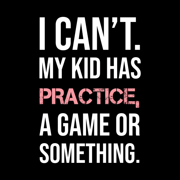 I Can't My Kids Have Practice Shirt by sweetshop