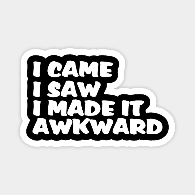 I Came I Saw I Made It Awkward Magnet by jerranne