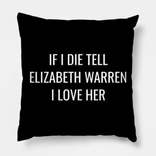 Funny Elizabeth Warren T-Shirt| If I Die Tell Elizabeth Warren I Love Her Pillow