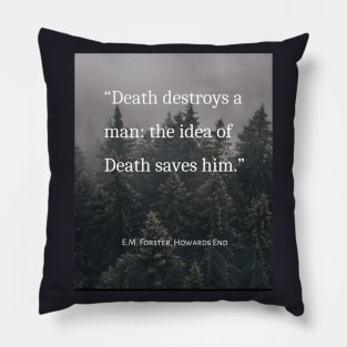 E.M. Forster quote: Death destroys a man: the idea of Death saves him. Pillow