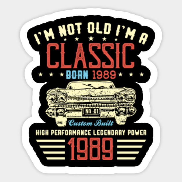 I M Not Old Im Classic Car 31st Birthday Gift Born In 1989 Funny Classic Car Lover Bday Gift Made Sticker Teepublic