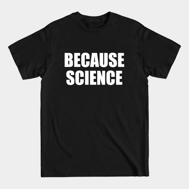 Disover Because Science - Because Science - T-Shirt