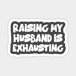 Womens Raising My Husband Is Exhausting Funny Saying Magnet