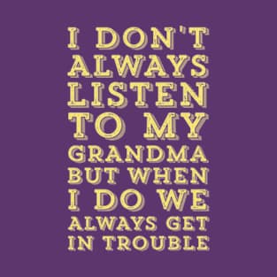 I Don't Always Listen To My Grandma But When I Do We Always Get In Trouble T-Shirt