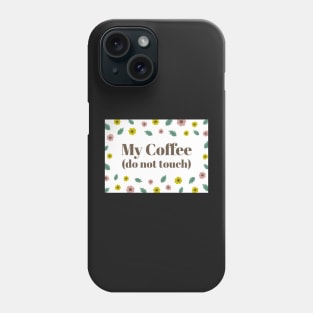 My Coffee (Do Not Touch) Phone Case