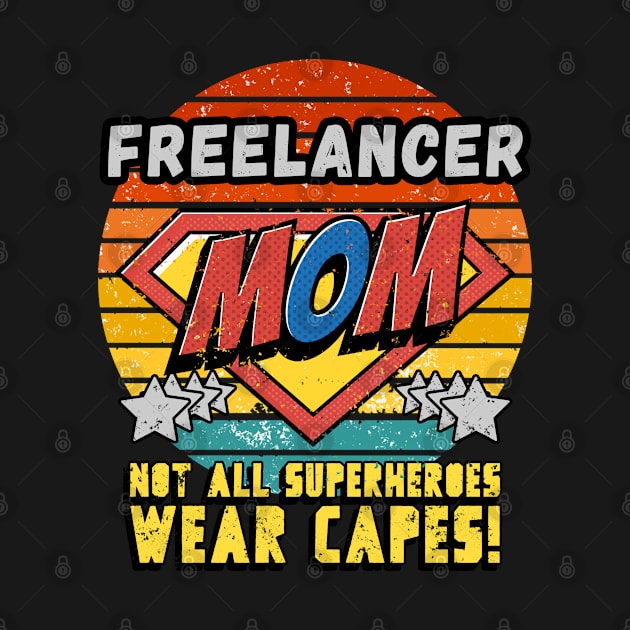 FREELANCER MOM NOT ALL SUPERHEROES WEAR CAPES FOR MOTHER by Unabashed Enthusiasm