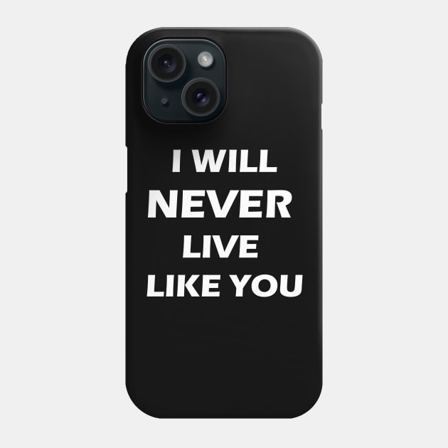 I will never live like you Phone Case by gegogneto