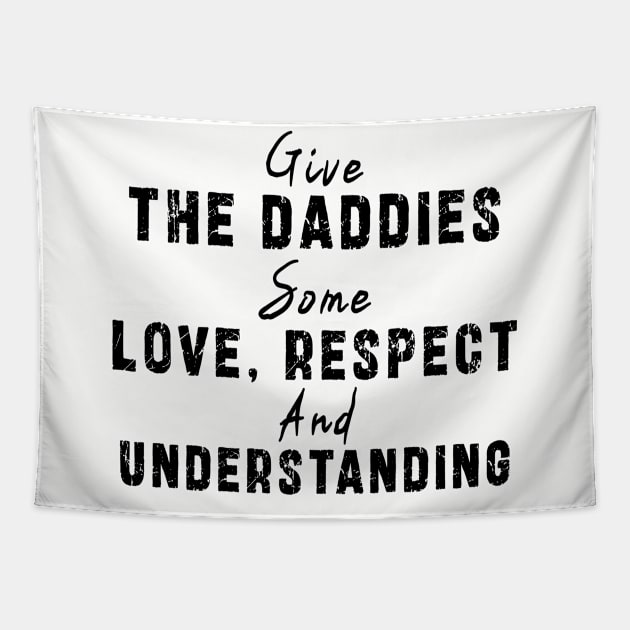 Give The Daddies Some love, respect and understanding: Newest design for daddies and son with quote saying "Give the daddies some love, respect and understanding" Tapestry by Ksarter