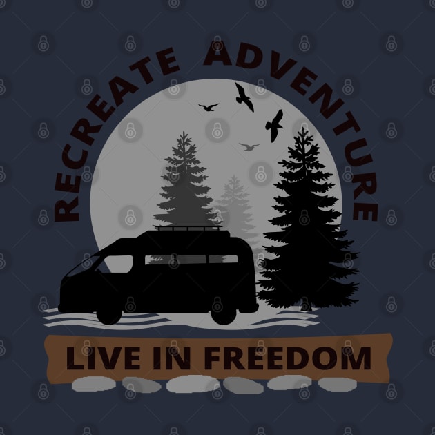 Recreate Adventure, Live In Freedom - Van life by tatzkirosales-shirt-store