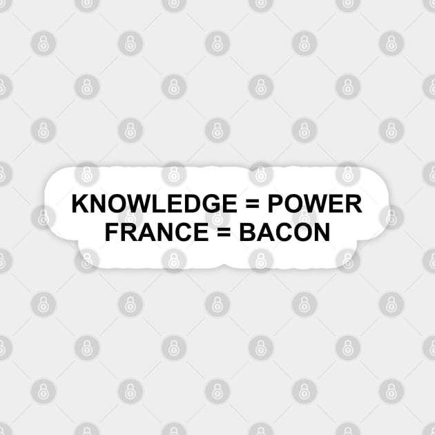 Knowledge Is Power. France Is Bacon. (Black) Magnet by inotyler