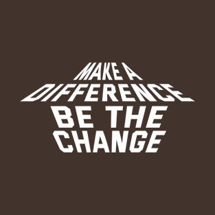 Make A Difference Be The Change T-Shirt