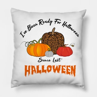 I've Been Ready For Halloween Since Last Halloween Pillow