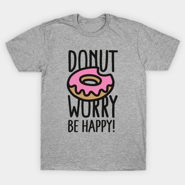 Donut worry, be happy! - Positive - T-Shirt | TeePublic
