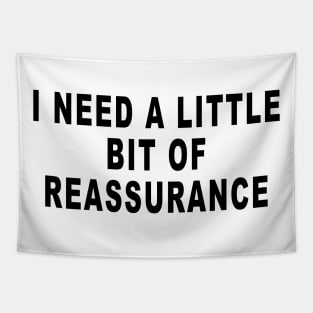 I NEED A LITTLE BIT OF REASSURANCE Tapestry