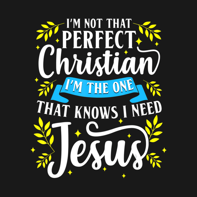 I'm Not That Perfect Christian I Need Jesus Cute Faith Gift by HaroldKeller